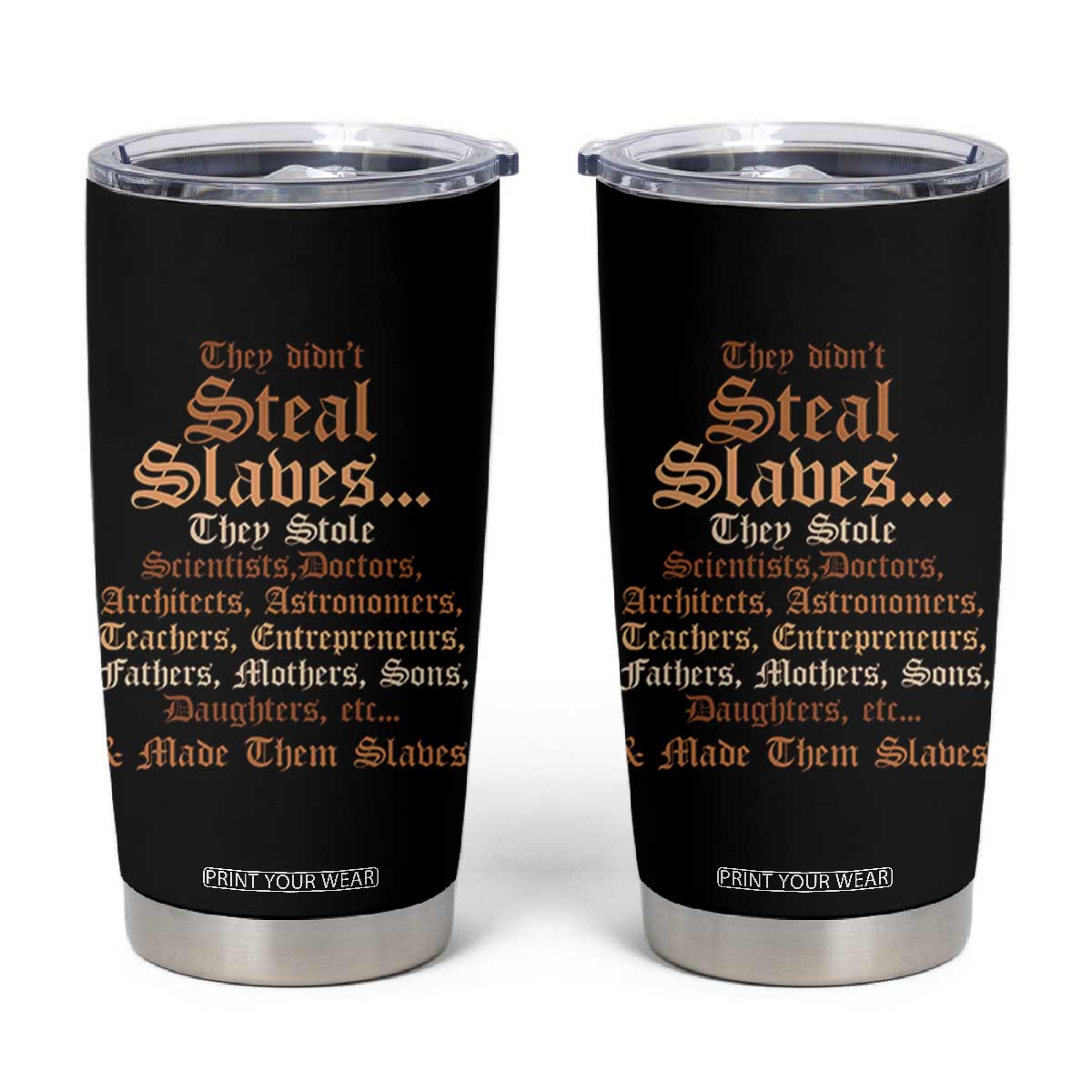 They Didn't Steal Slaves Black History Tumbler Cup Juneteenth Black Freedom TS10 Black Print Your Wear