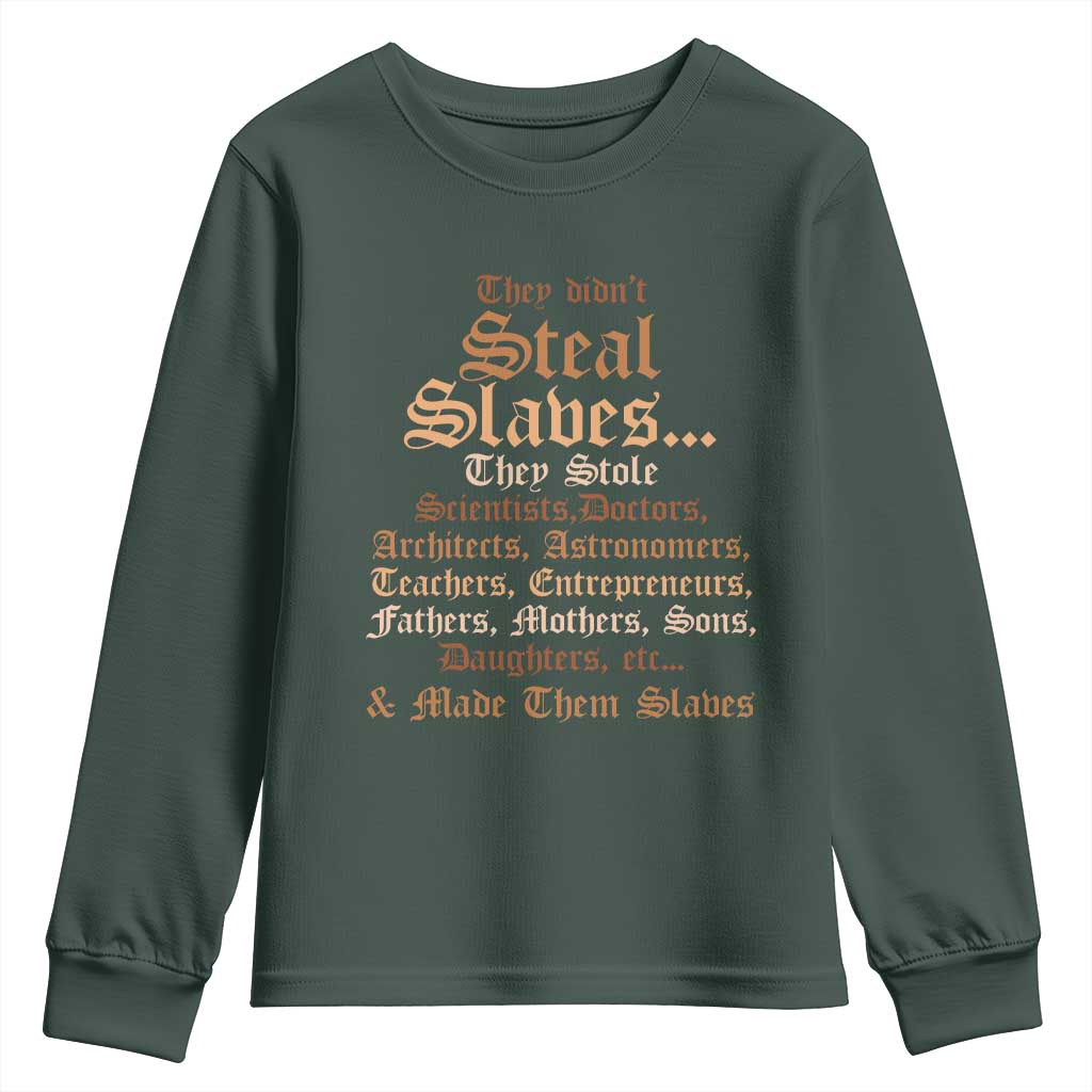 They Didn't Steal Slaves Black History Youth Sweatshirt Juneteenth Black Freedom TS10 Dark Forest Green Print Your Wear