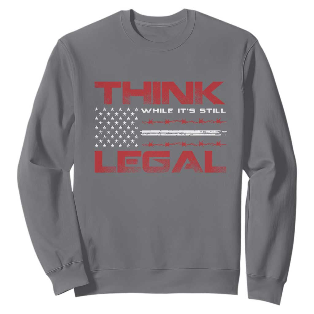 Think While It's Still Legal Sweatshirt Patriotic Flag TS10 Charcoal Print Your Wear