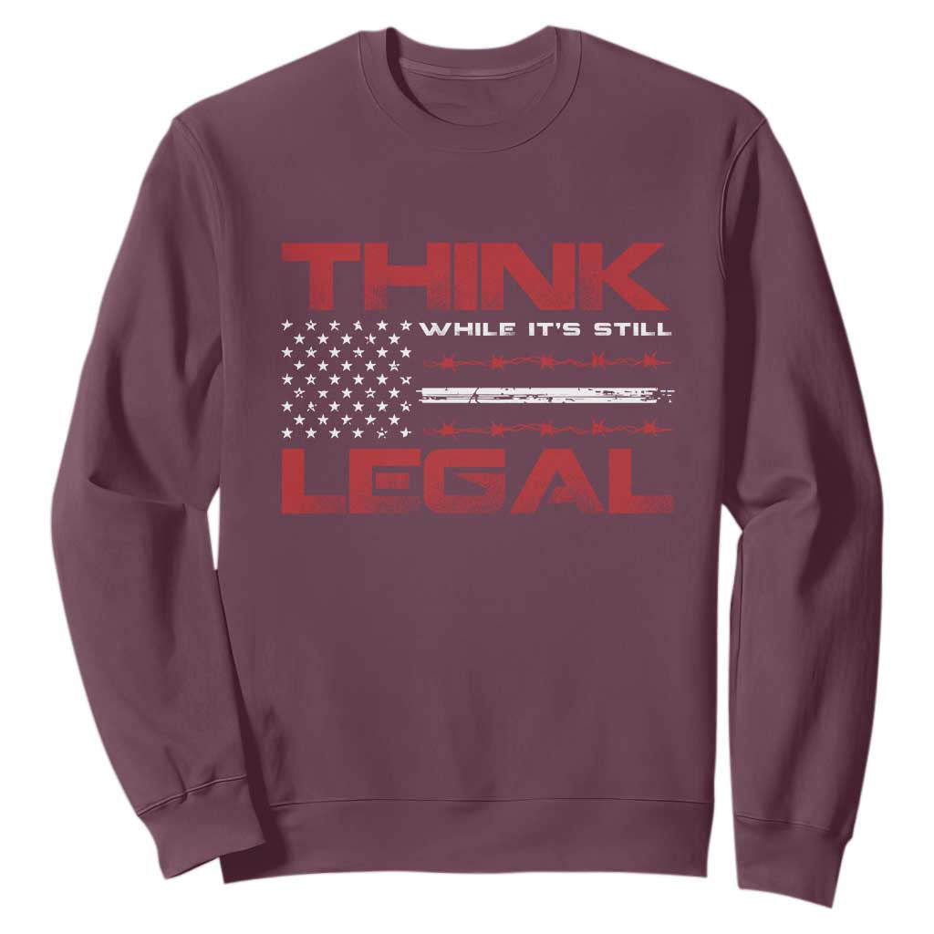 Think While It's Still Legal Sweatshirt Patriotic Flag TS10 Maroon Print Your Wear