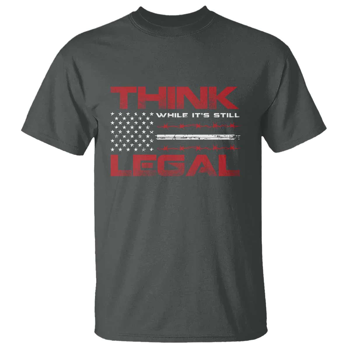 Think While It's Still Legal T Shirt Patriotic Flag TS10 Dark Heather Print Your Wear