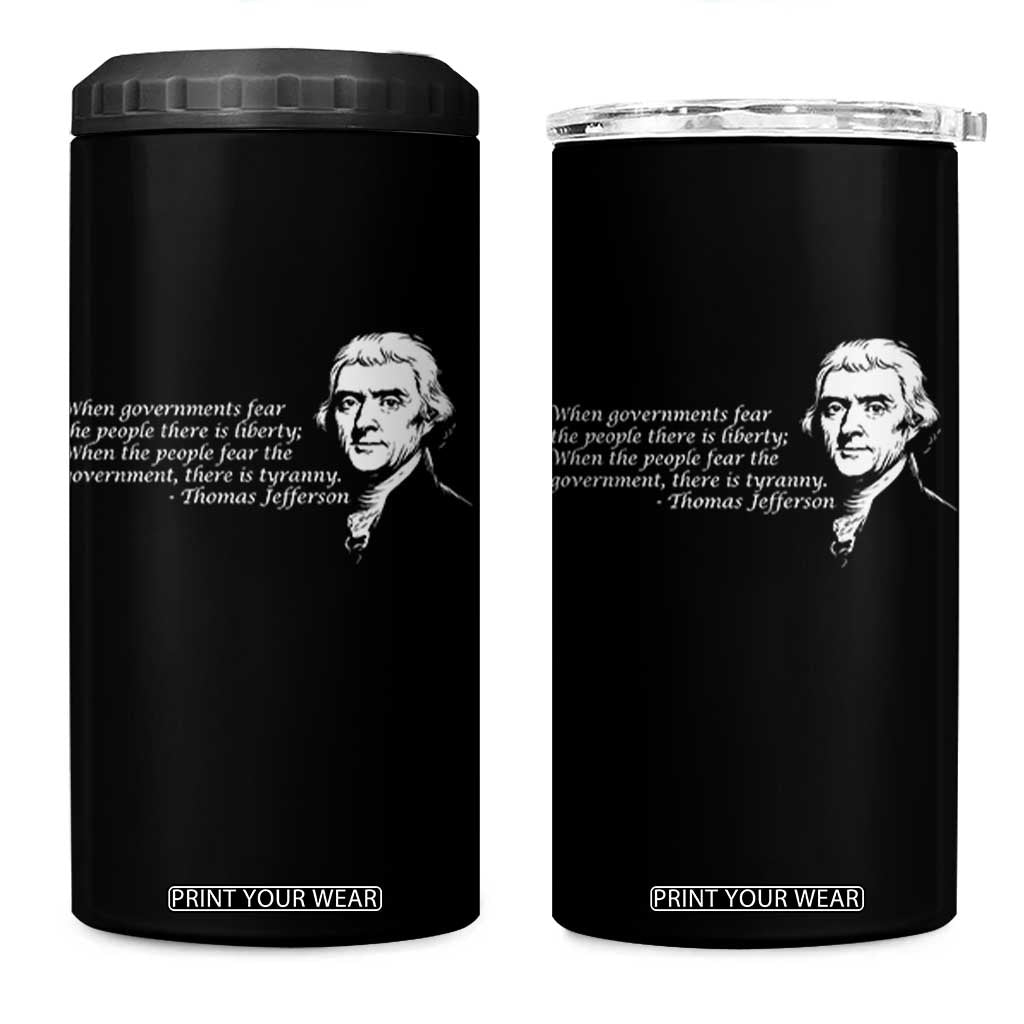 Thomas Jefferson 4 in 1 Can Cooler Tumbler When Governments Fear The People There Is Liberty TS10 One Size: 16 oz Black Print Your Wear