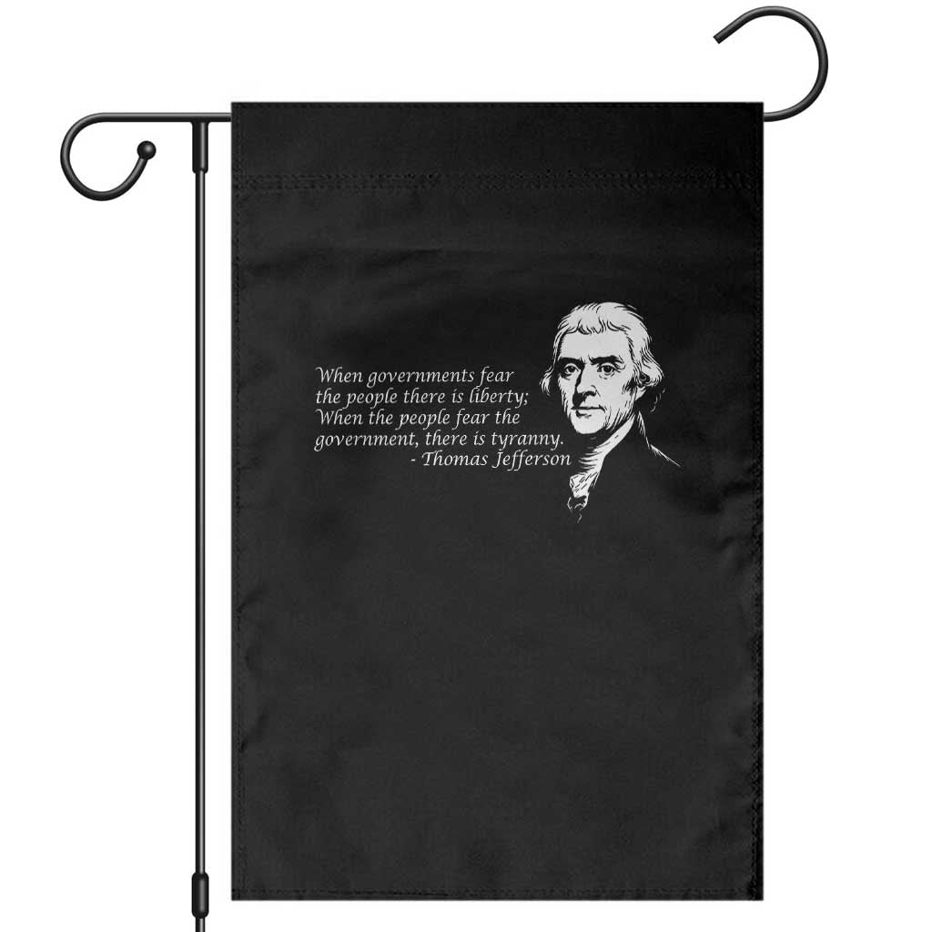 Thomas Jefferson Garden Flag When Governments Fear The People There Is Liberty TS10 Black Print Your Wear
