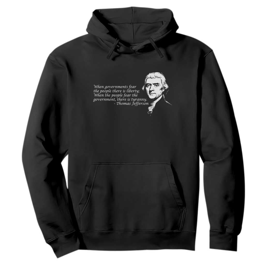 Thomas Jefferson Hoodie When Governments Fear The People There Is Liberty TS10 Black Print Your Wear