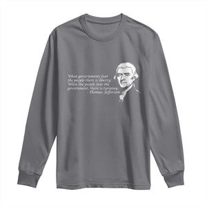 Thomas Jefferson Long Sleeve Shirt When Governments Fear The People There Is Liberty TS10 Charcoal Print Your Wear