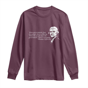 Thomas Jefferson Long Sleeve Shirt When Governments Fear The People There Is Liberty TS10 Maroon Print Your Wear