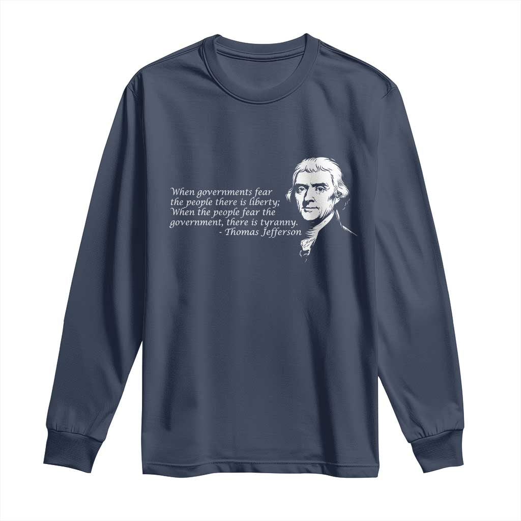 Thomas Jefferson Long Sleeve Shirt When Governments Fear The People There Is Liberty TS10 Navy Print Your Wear