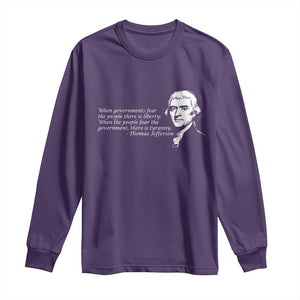 Thomas Jefferson Long Sleeve Shirt When Governments Fear The People There Is Liberty TS10 Purple Print Your Wear