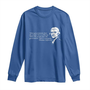 Thomas Jefferson Long Sleeve Shirt When Governments Fear The People There Is Liberty TS10 Royal Blue Print Your Wear