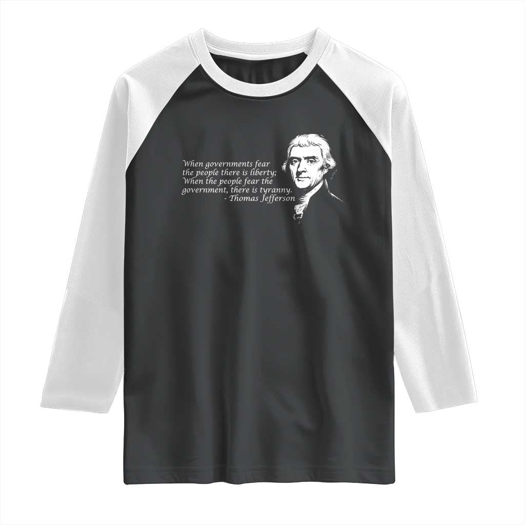 Thomas Jefferson Raglan Shirt When Governments Fear The People There Is Liberty TS10 Black White Print Your Wear