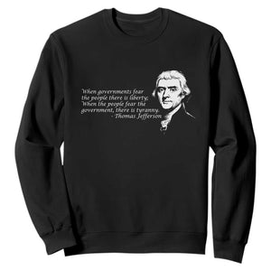 Thomas Jefferson Sweatshirt When Governments Fear The People There Is Liberty TS10 Black Print Your Wear