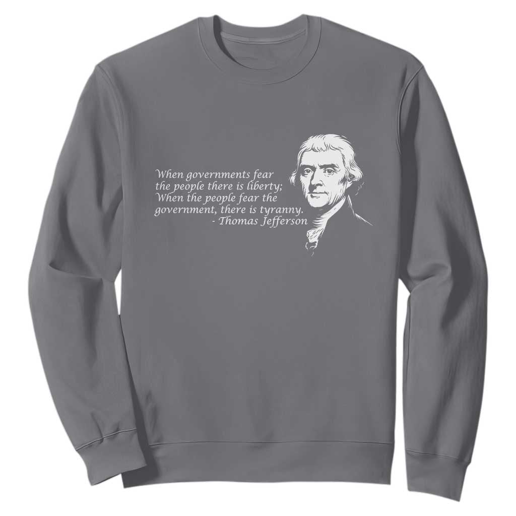 Thomas Jefferson Sweatshirt When Governments Fear The People There Is Liberty TS10 Charcoal Print Your Wear