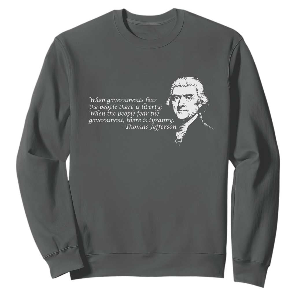 Thomas Jefferson Sweatshirt When Governments Fear The People There Is Liberty TS10 Dark Heather Print Your Wear