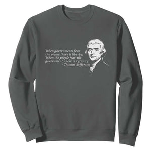 Thomas Jefferson Sweatshirt When Governments Fear The People There Is Liberty TS10 Dark Heather Print Your Wear