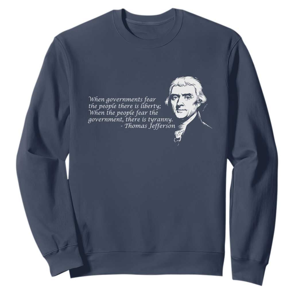 Thomas Jefferson Sweatshirt When Governments Fear The People There Is Liberty TS10 Navy Print Your Wear