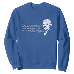 Thomas Jefferson Sweatshirt When Governments Fear The People There Is Liberty TS10 Royal Blue Print Your Wear