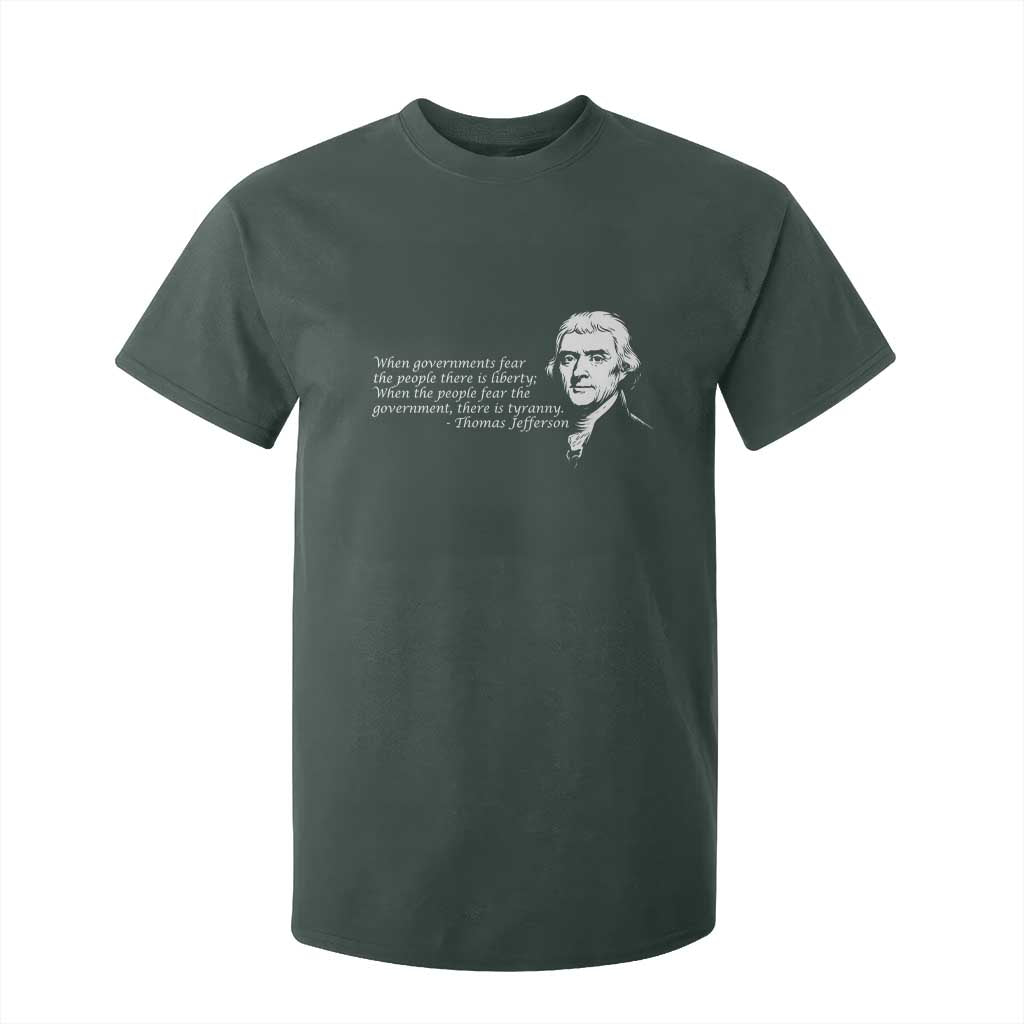 Thomas Jefferson T Shirt For Kid When Governments Fear The People There Is Liberty TS10 Dark Forest Green Print Your Wear