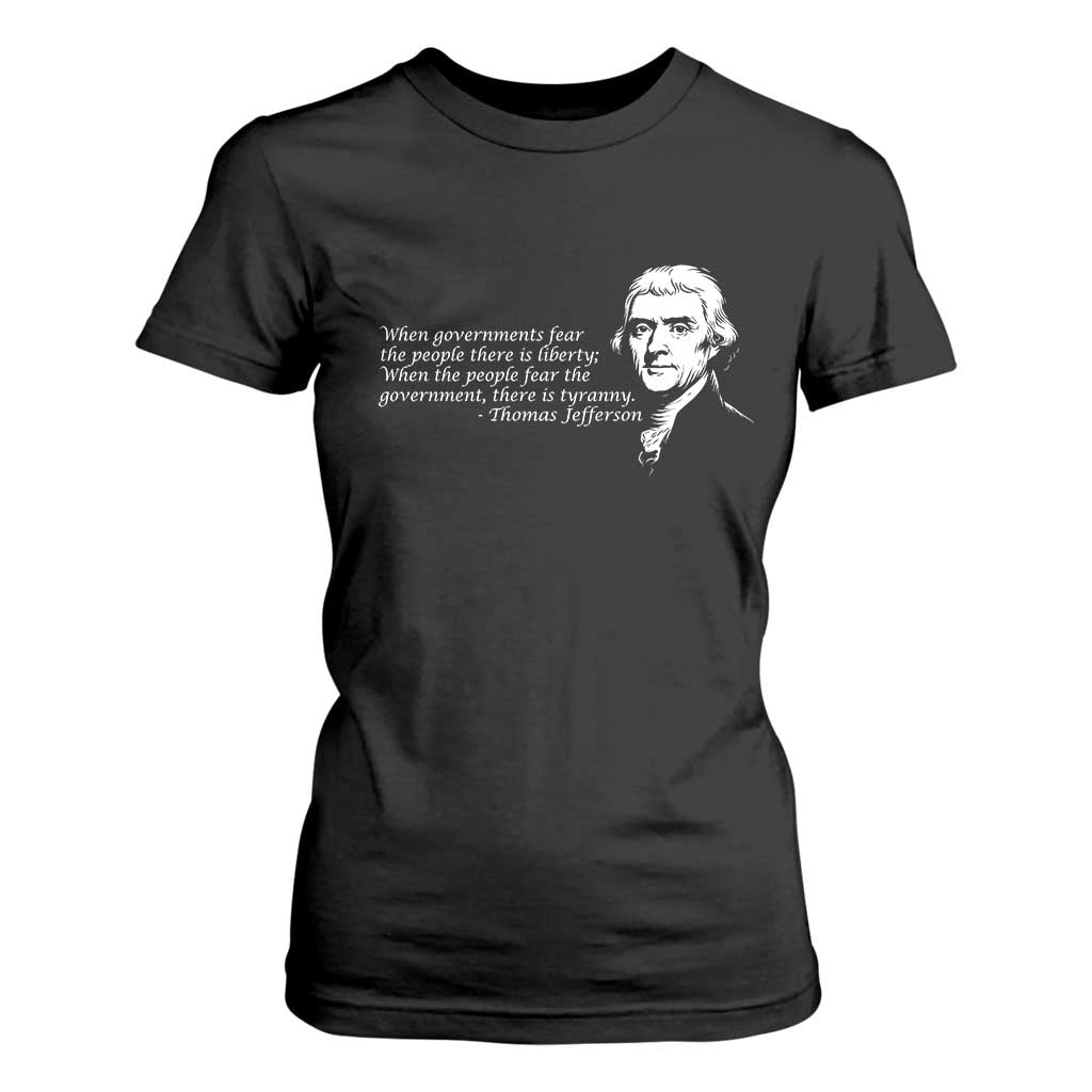 Thomas Jefferson T Shirt For Women When Governments Fear The People There Is Liberty TS10 Black Print Your Wear