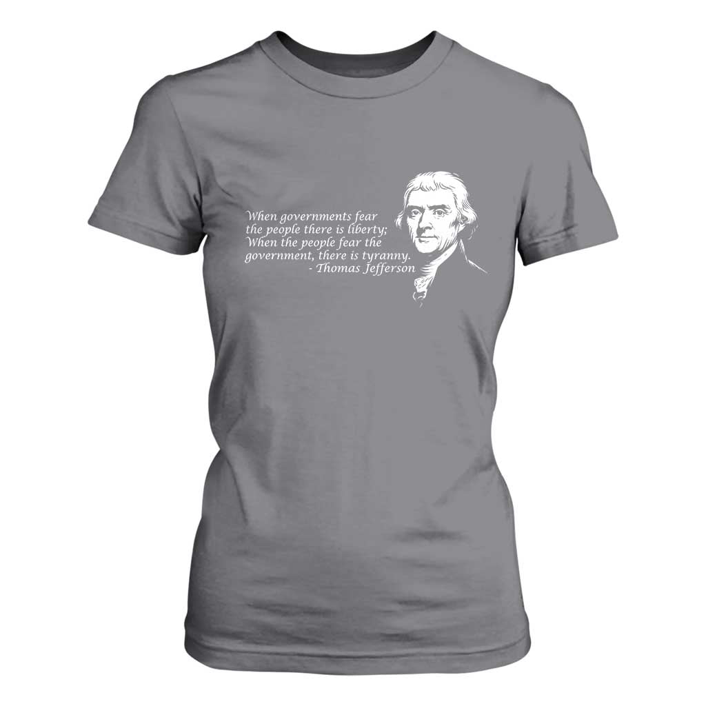 Thomas Jefferson T Shirt For Women When Governments Fear The People There Is Liberty TS10 Charcoal Print Your Wear