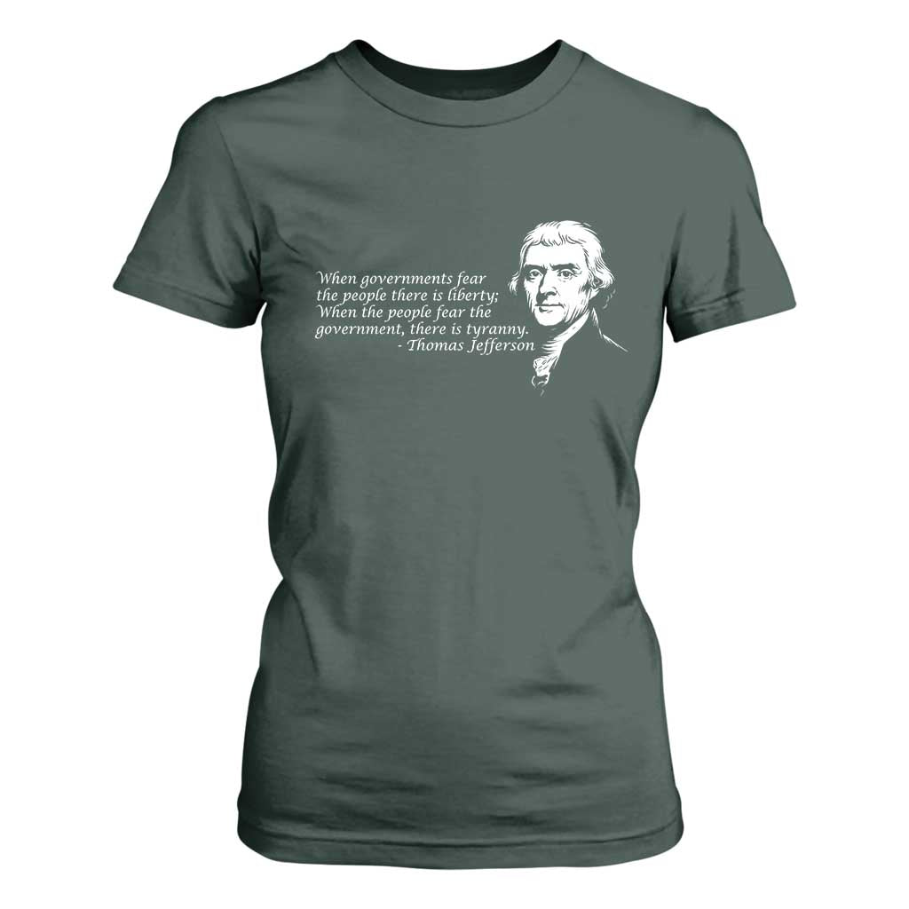 Thomas Jefferson T Shirt For Women When Governments Fear The People There Is Liberty TS10 Dark Forest Green Print Your Wear