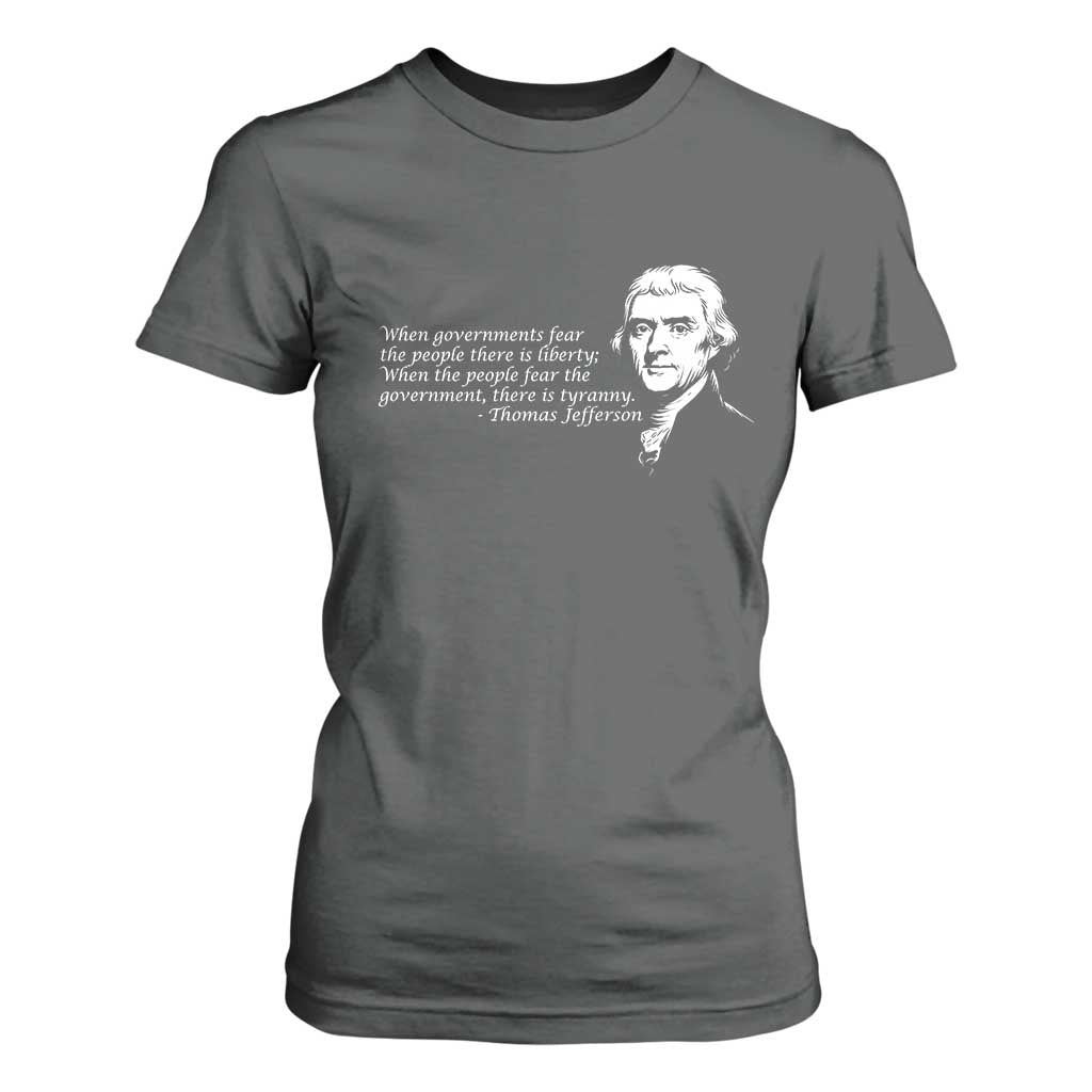 Thomas Jefferson T Shirt For Women When Governments Fear The People There Is Liberty TS10 Dark Heather Print Your Wear