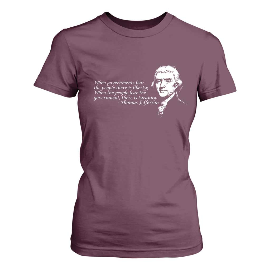 Thomas Jefferson T Shirt For Women When Governments Fear The People There Is Liberty TS10 Maroon Print Your Wear