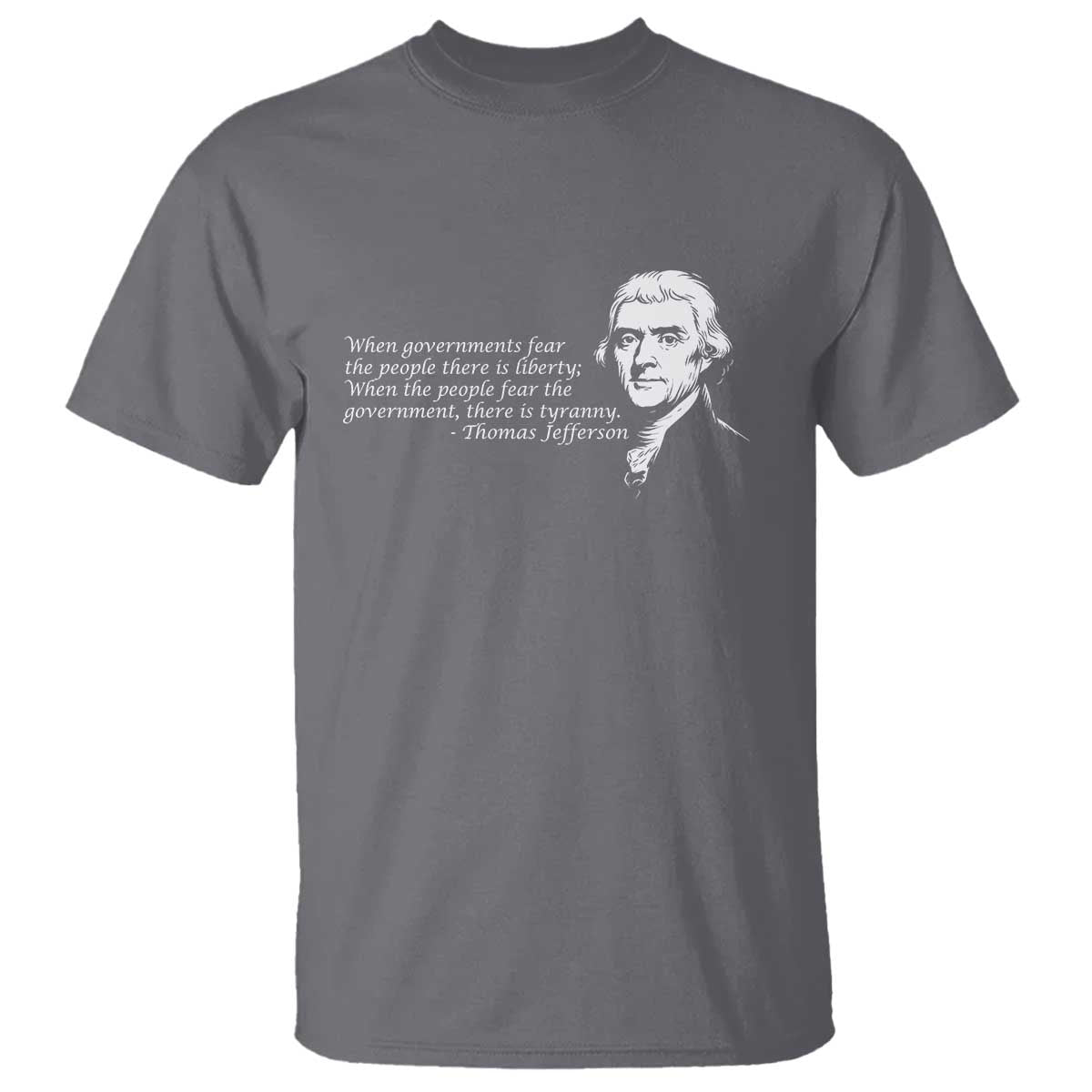 Thomas Jefferson T Shirt When Governments Fear The People There Is Liberty TS10 Charcoal Print Your Wear