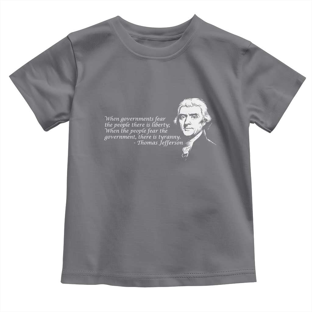 Thomas Jefferson Toddler T Shirt When Governments Fear The People There Is Liberty TS10 Charcoal Print Your Wear