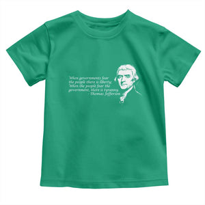 Thomas Jefferson Toddler T Shirt When Governments Fear The People There Is Liberty TS10 Irish Green Print Your Wear