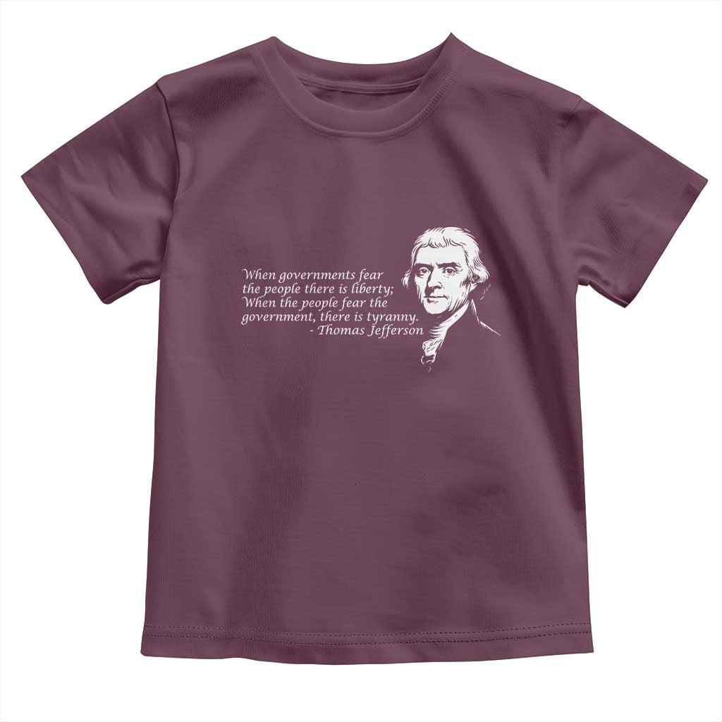 Thomas Jefferson Toddler T Shirt When Governments Fear The People There Is Liberty TS10 Maroon Print Your Wear