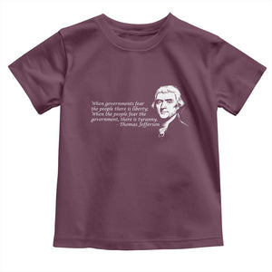 Thomas Jefferson Toddler T Shirt When Governments Fear The People There Is Liberty TS10 Maroon Print Your Wear