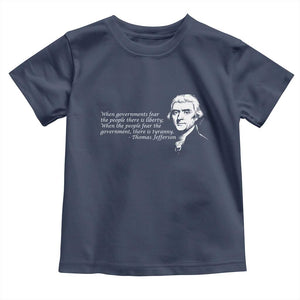 Thomas Jefferson Toddler T Shirt When Governments Fear The People There Is Liberty TS10 Navy Print Your Wear