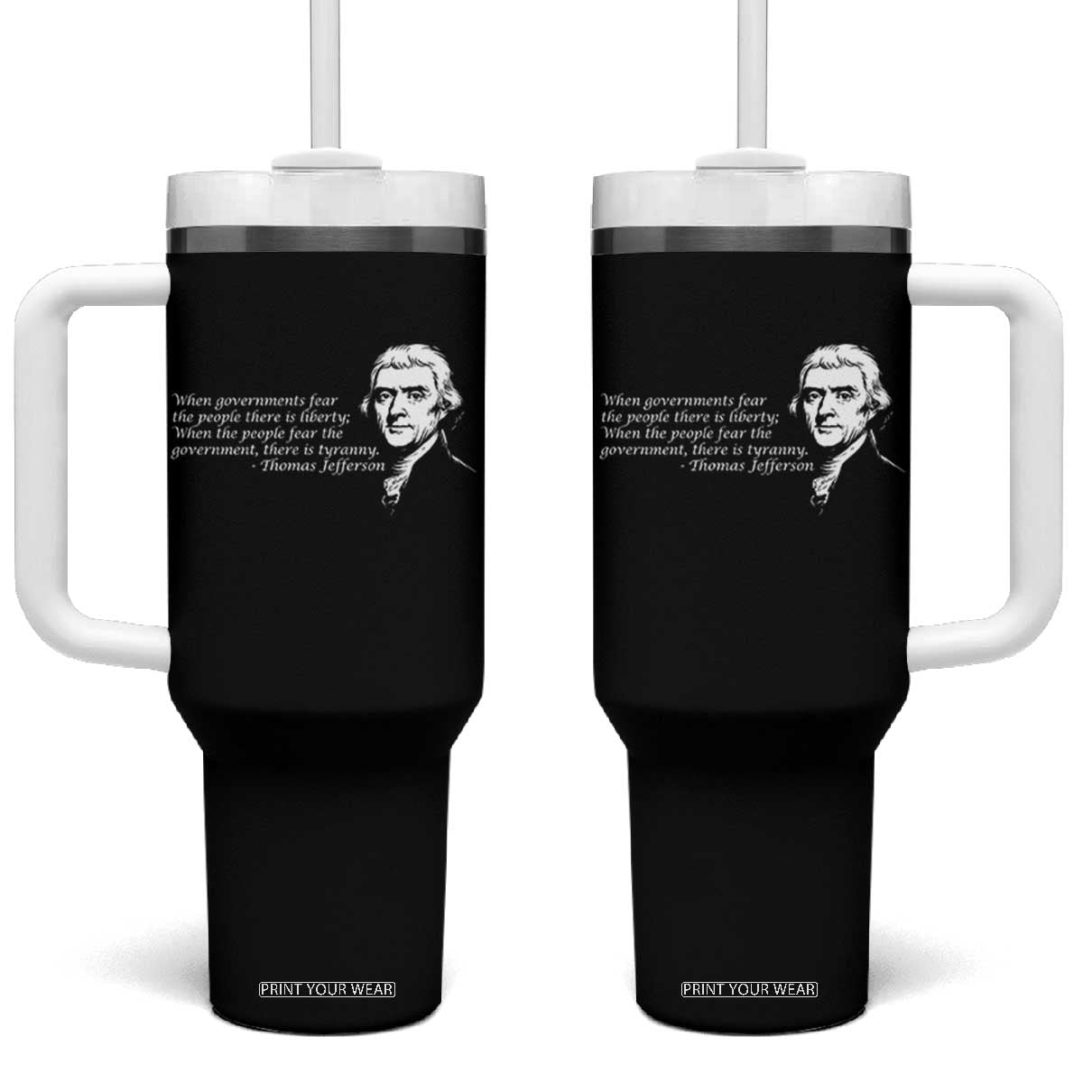 Thomas Jefferson Tumbler With Handle When Governments Fear The People There Is Liberty TS10 One Size: 40 oz Black Print Your Wear