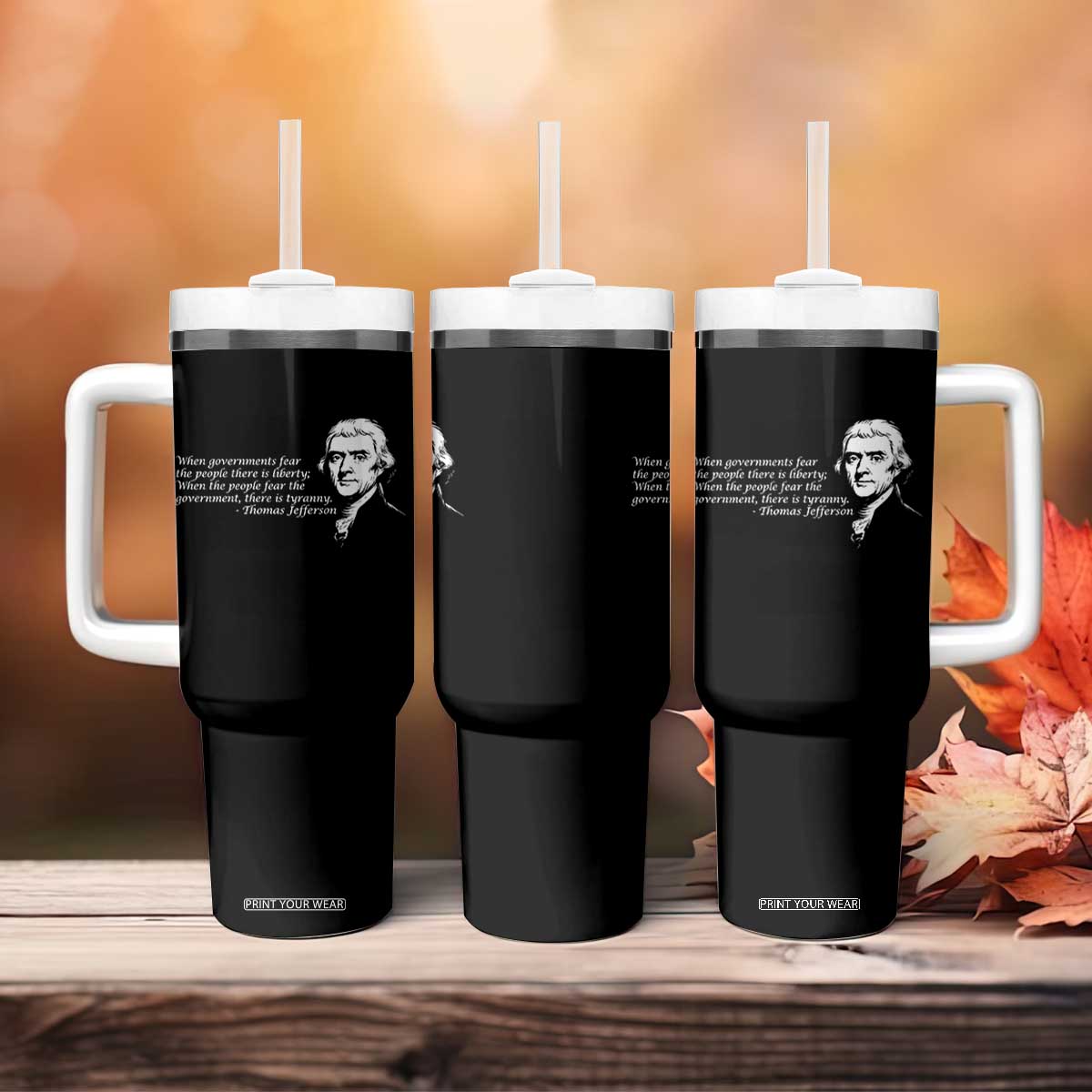 Thomas Jefferson Tumbler With Handle When Governments Fear The People There Is Liberty TS10 Print Your Wear