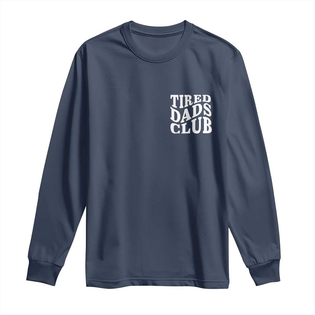 Tired Dads Club Long Sleeve Shirt Fathers Day Funny Dad Life TS10 Navy Print Your Wear