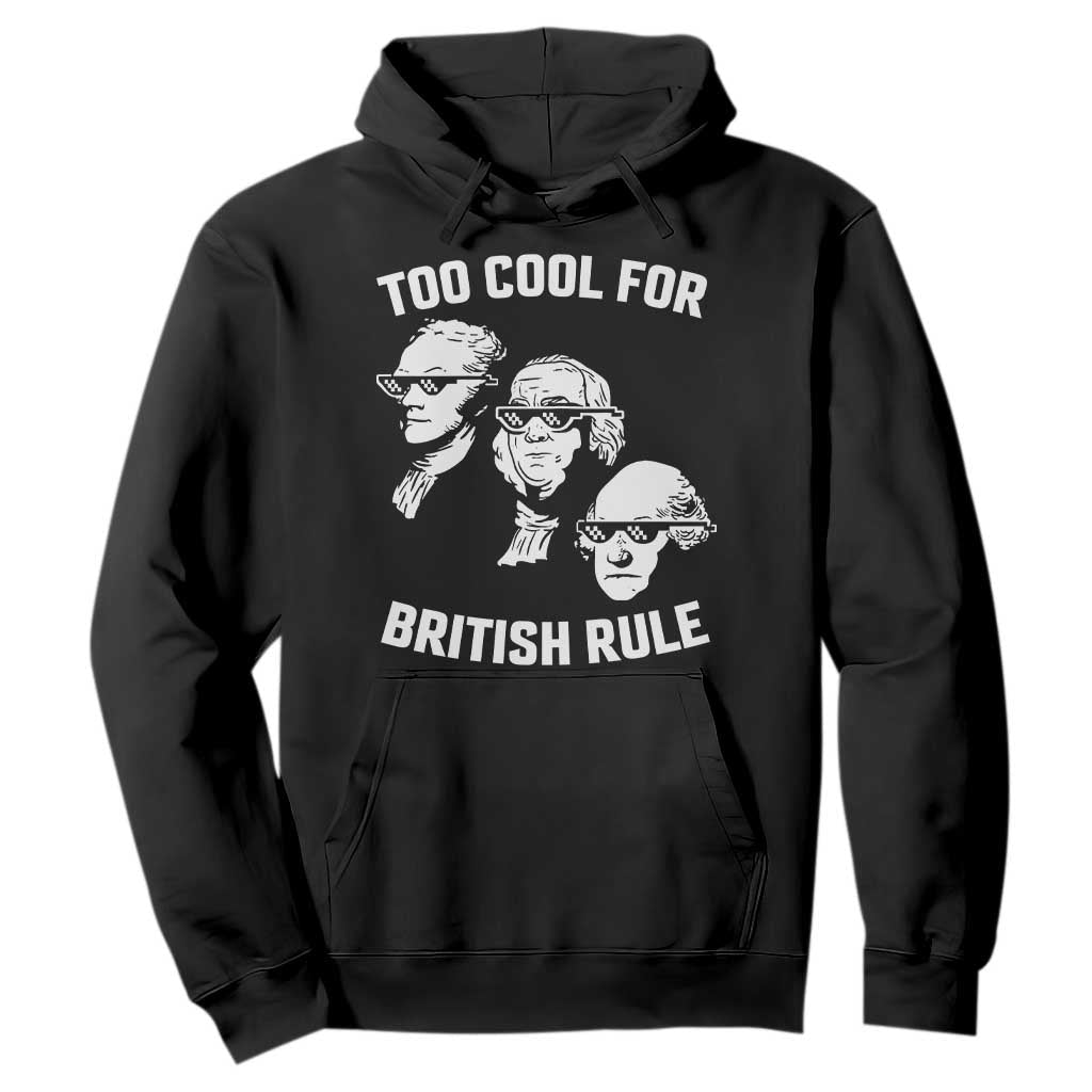 Too Cool for British Rule Founding Fathers Hoodie Funny Patriotic USA 4th of July TS02 Black Print Your Wear