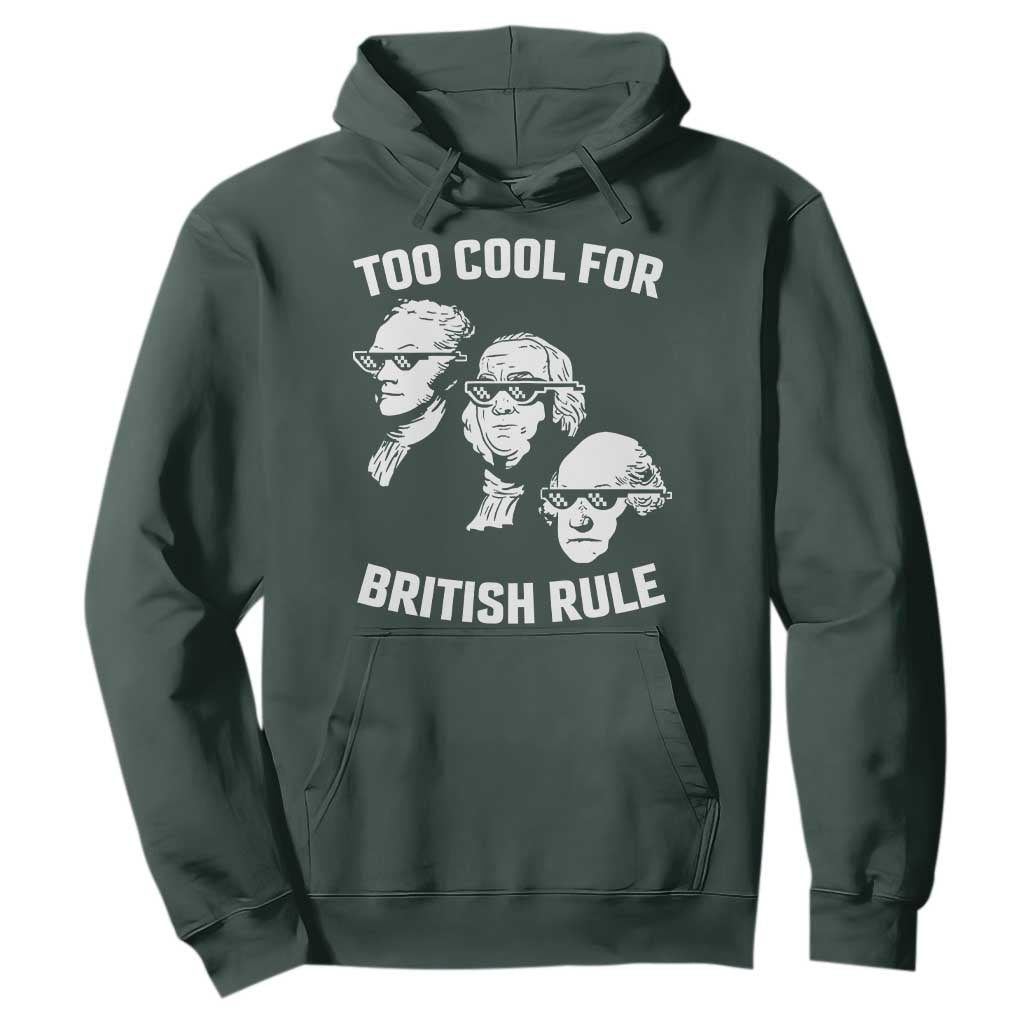 Too Cool for British Rule Founding Fathers Hoodie Funny Patriotic USA 4th of July TS02 Dark Forest Green Print Your Wear