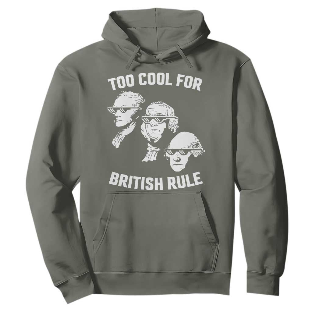 Too Cool for British Rule Founding Fathers Hoodie Funny Patriotic USA 4th of July TS02 Military Green Print Your Wear