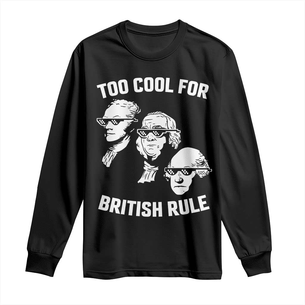 Too Cool for British Rule Founding Fathers Long Sleeve Shirt Funny Patriotic USA 4th of July TS02 Black Print Your Wear