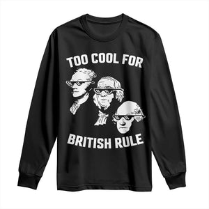 Too Cool for British Rule Founding Fathers Long Sleeve Shirt Funny Patriotic USA 4th of July TS02 Black Print Your Wear