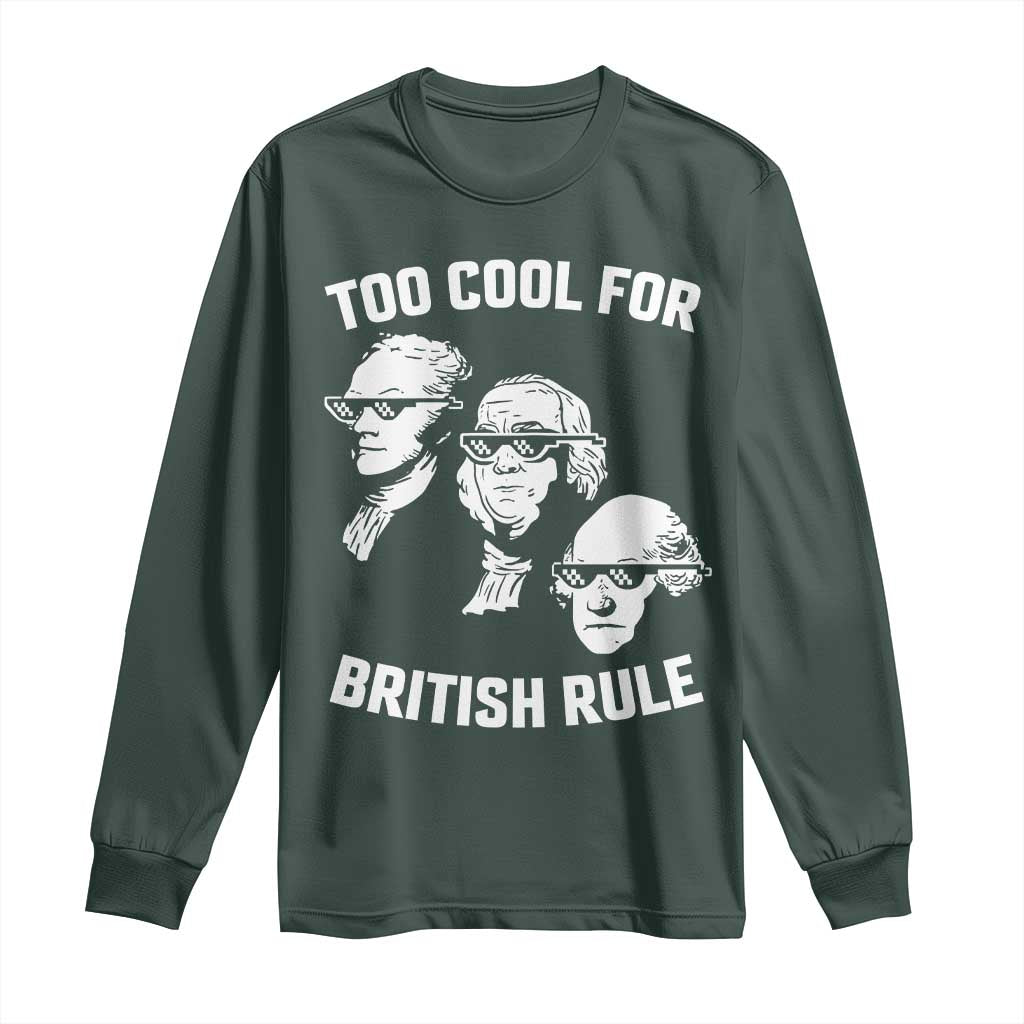 Too Cool for British Rule Founding Fathers Long Sleeve Shirt Funny Patriotic USA 4th of July TS02 Dark Forest Green Print Your Wear