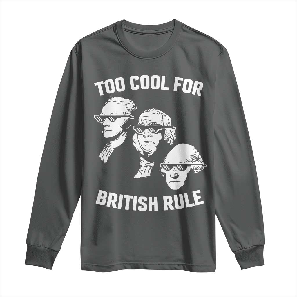 Too Cool for British Rule Founding Fathers Long Sleeve Shirt Funny Patriotic USA 4th of July TS02 Dark Heather Print Your Wear