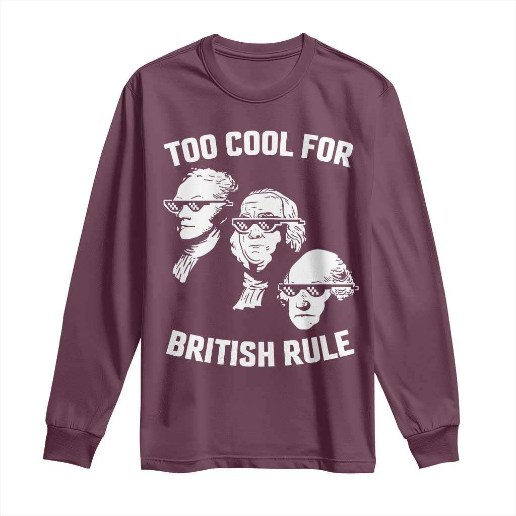 Too Cool for British Rule Founding Fathers Long Sleeve Shirt Funny Patriotic USA 4th of July TS02 Maroon Print Your Wear