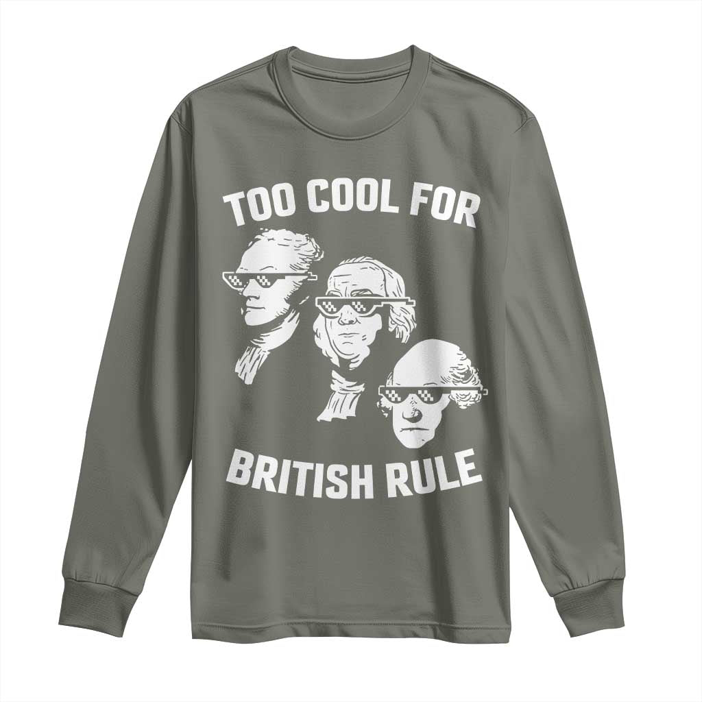 Too Cool for British Rule Founding Fathers Long Sleeve Shirt Funny Patriotic USA 4th of July TS02 Military Green Print Your Wear