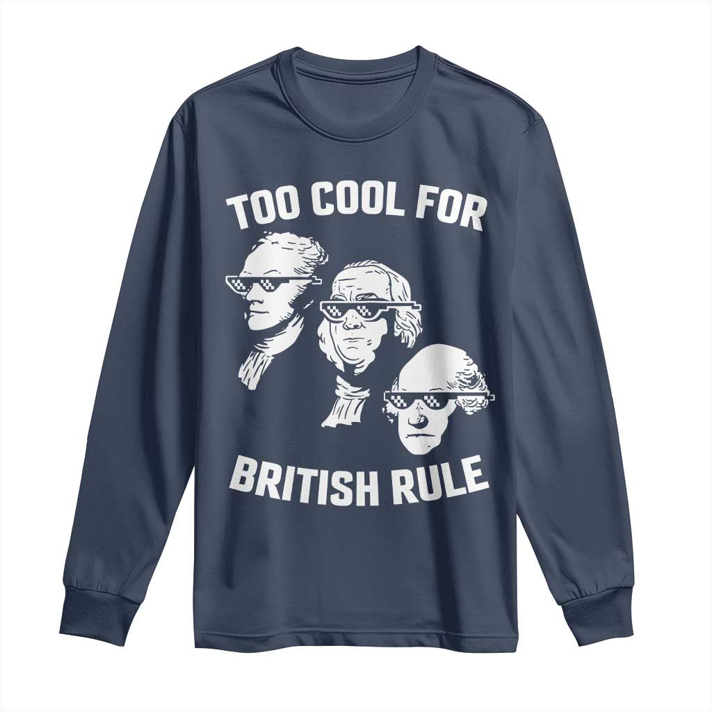 Too Cool for British Rule Founding Fathers Long Sleeve Shirt Funny Patriotic USA 4th of July TS02 Navy Print Your Wear