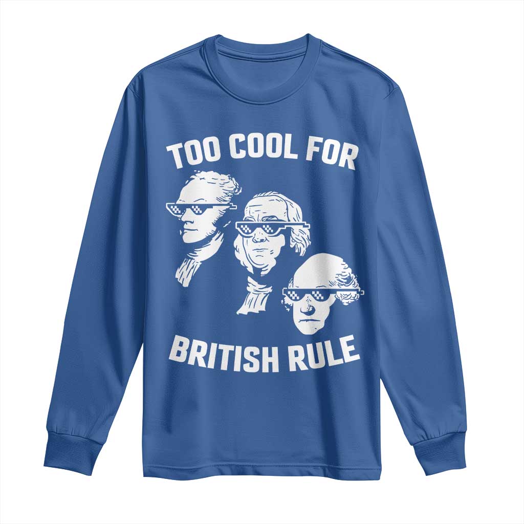 Too Cool for British Rule Founding Fathers Long Sleeve Shirt Funny Patriotic USA 4th of July TS02 Royal Blue Print Your Wear