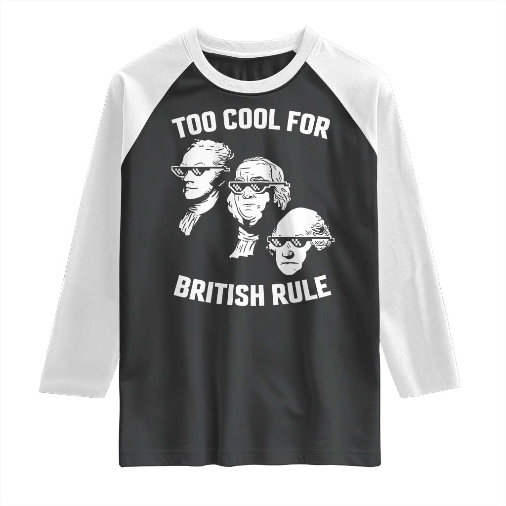 Too Cool for British Rule Founding Fathers Raglan Shirt Funny Patriotic USA 4th of July TS02 Black White Print Your Wear