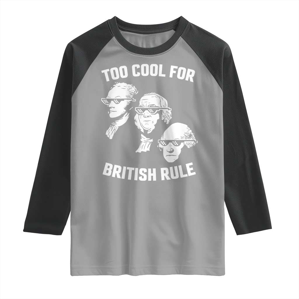 Too Cool for British Rule Founding Fathers Raglan Shirt Funny Patriotic USA 4th of July TS02 Sport Gray Black Print Your Wear