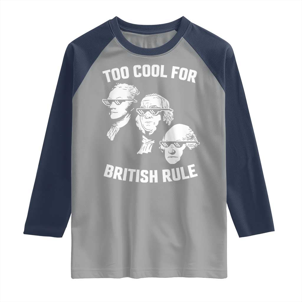 Too Cool for British Rule Founding Fathers Raglan Shirt Funny Patriotic USA 4th of July TS02 Sport Gray Navy Print Your Wear