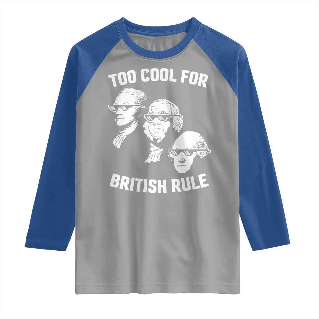 Too Cool for British Rule Founding Fathers Raglan Shirt Funny Patriotic USA 4th of July TS02 Sport Gray Royal Print Your Wear